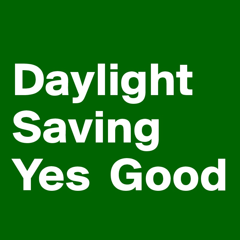
Daylight Saving
Yes  Good