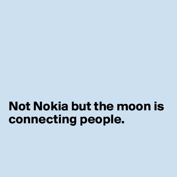 






Not Nokia but the moon is connecting people.


