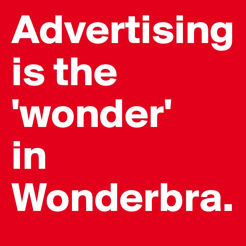 Advertising 
is the 'wonder' 
in Wonderbra.