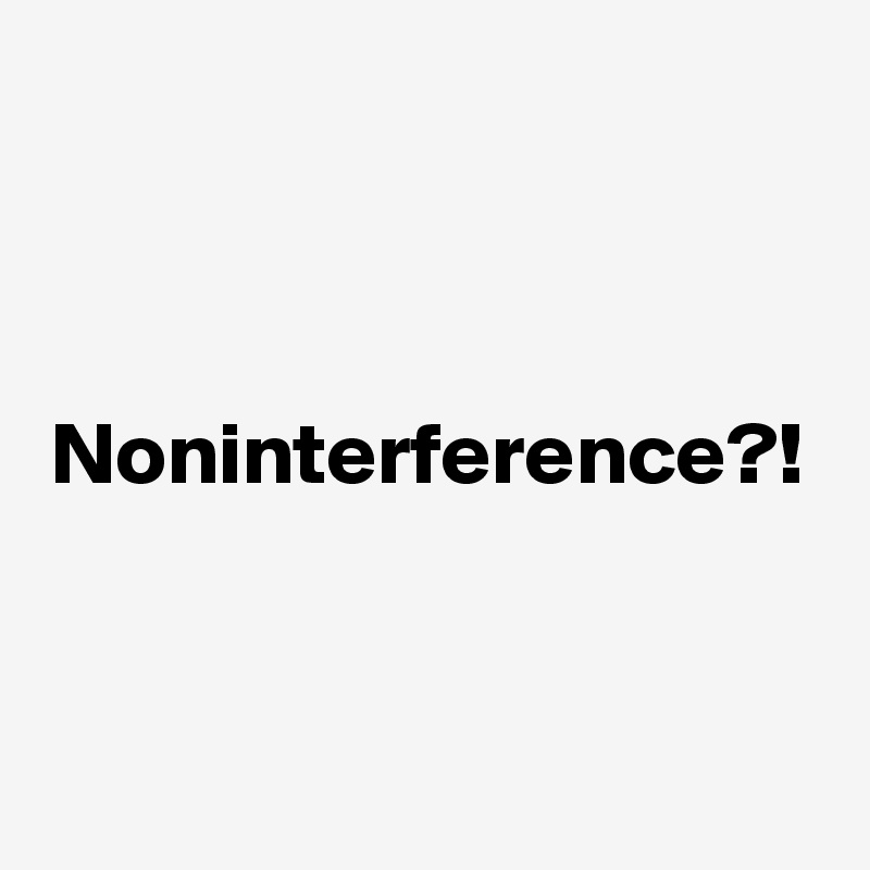 Noninterference?!