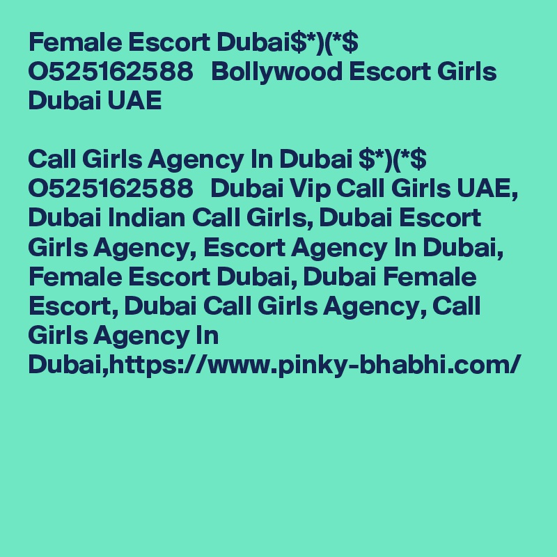 Female Escort Dubai$*)(*$ O525162588   Bollywood Escort Girls Dubai UAE

Call Girls Agency In Dubai $*)(*$ O525162588   Dubai Vip Call Girls UAE, Dubai Indian Call Girls, Dubai Escort Girls Agency, Escort Agency In Dubai, Female Escort Dubai, Dubai Female Escort, Dubai Call Girls Agency, Call Girls Agency In Dubai,https://www.pinky-bhabhi.com/ 