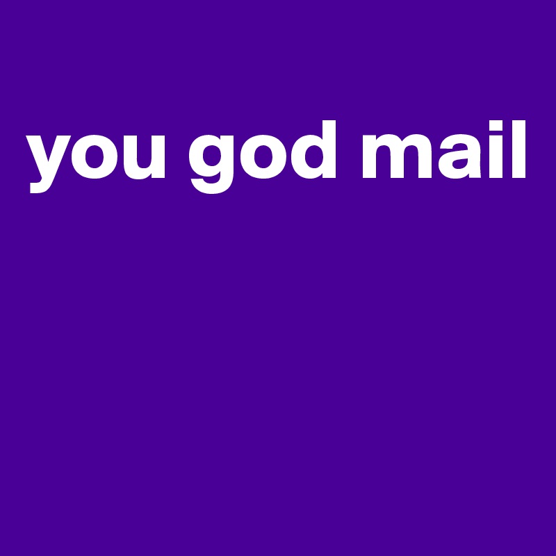 
you god mail


