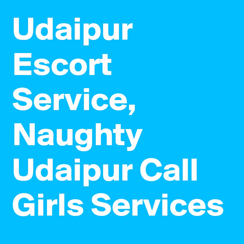 Udaipur Escort Service, Naughty Udaipur Call Girls Services