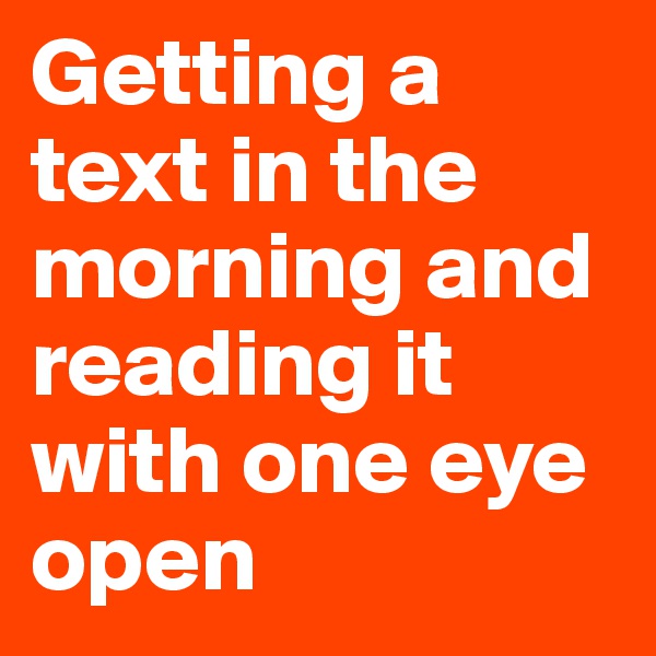 Getting a text in the morning and reading it with one eye open