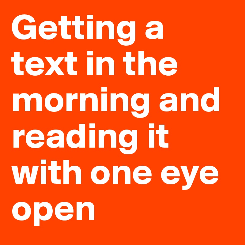 Getting a text in the morning and reading it with one eye open