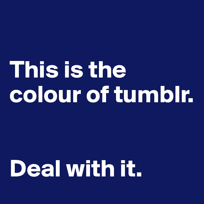 

This is the colour of tumblr.


Deal with it.