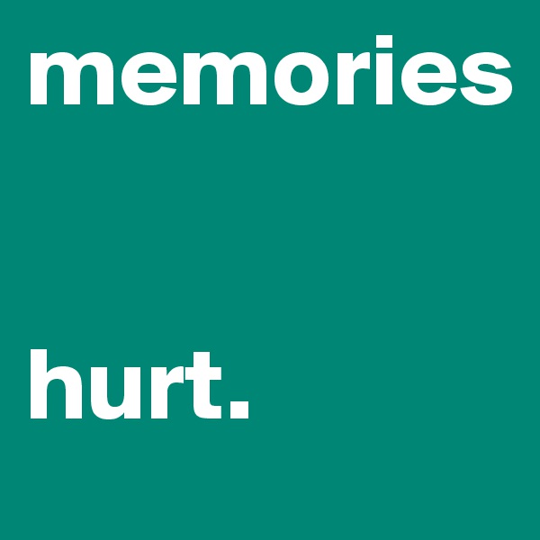 memories


hurt.
