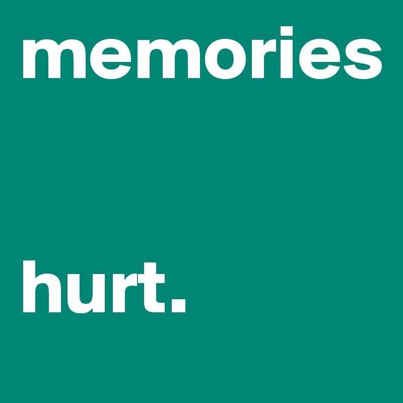 memories


hurt.