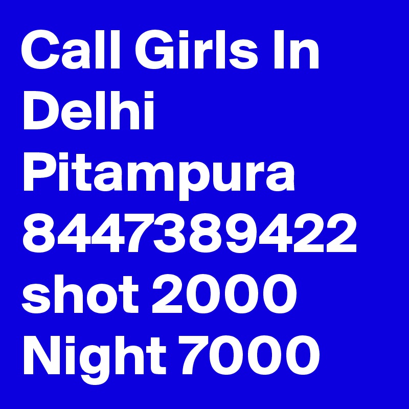 Call Girls In Delhi Pitampura 8447389422 shot 2000 Night 7000