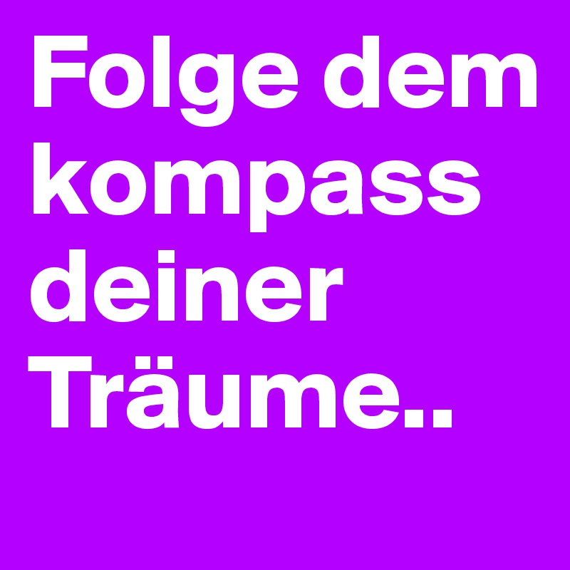Folge dem kompass deiner Träume..