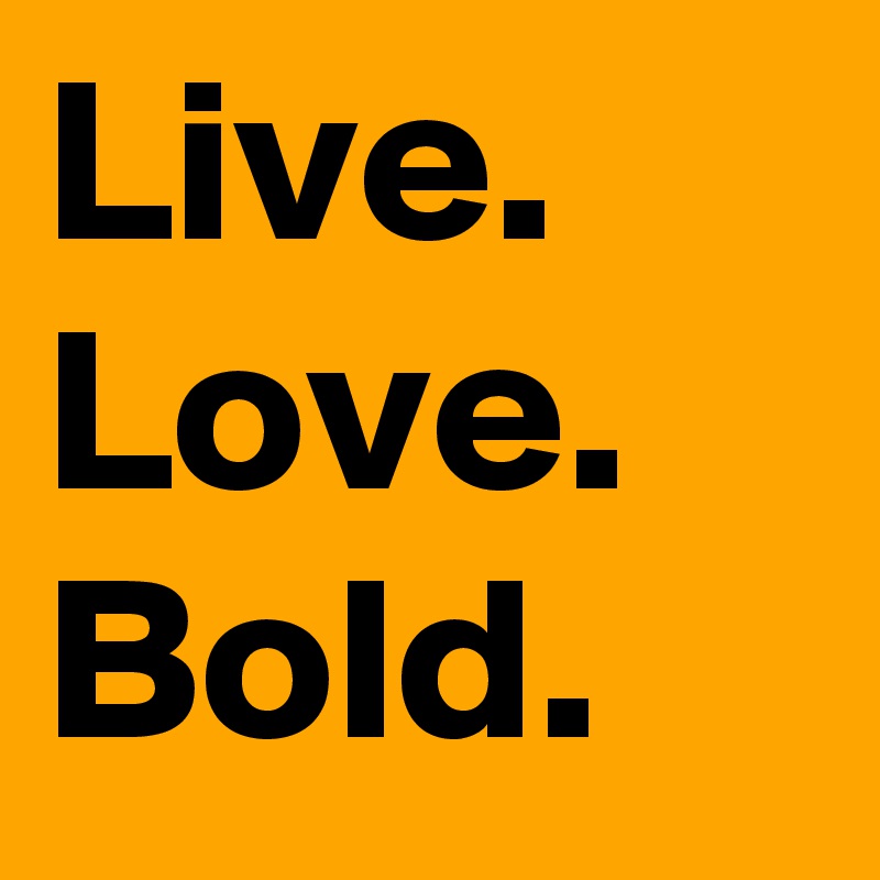 Live. Love. Bold. 