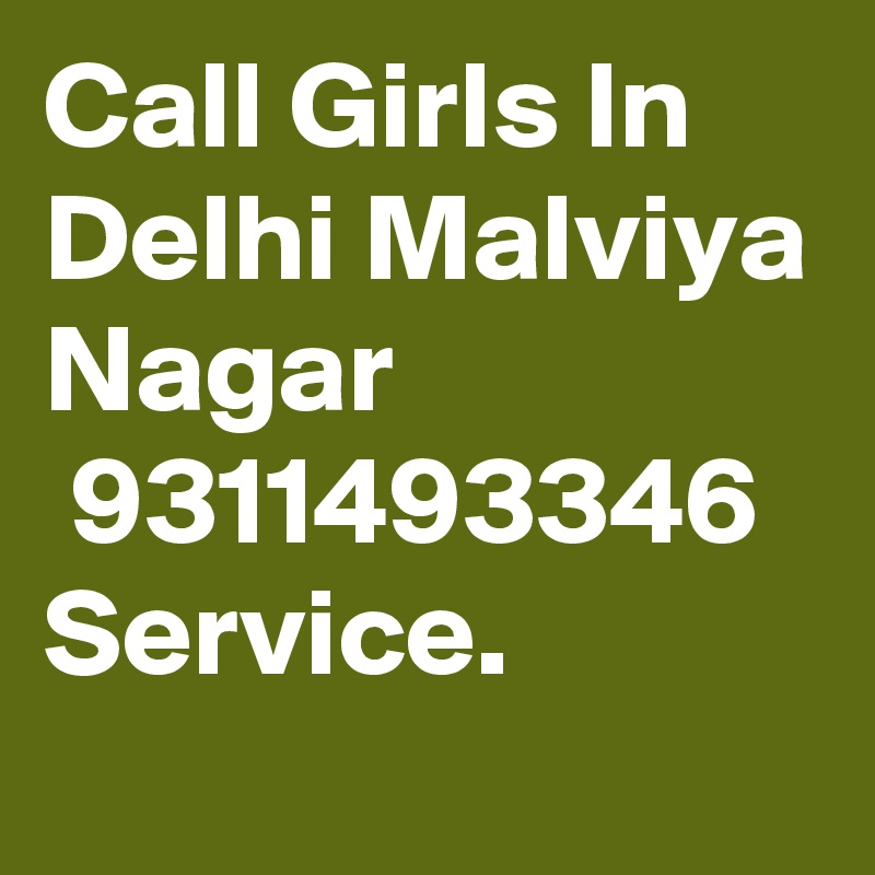 Call Girls In Delhi Malviya Nagar
 9311493346 Service.