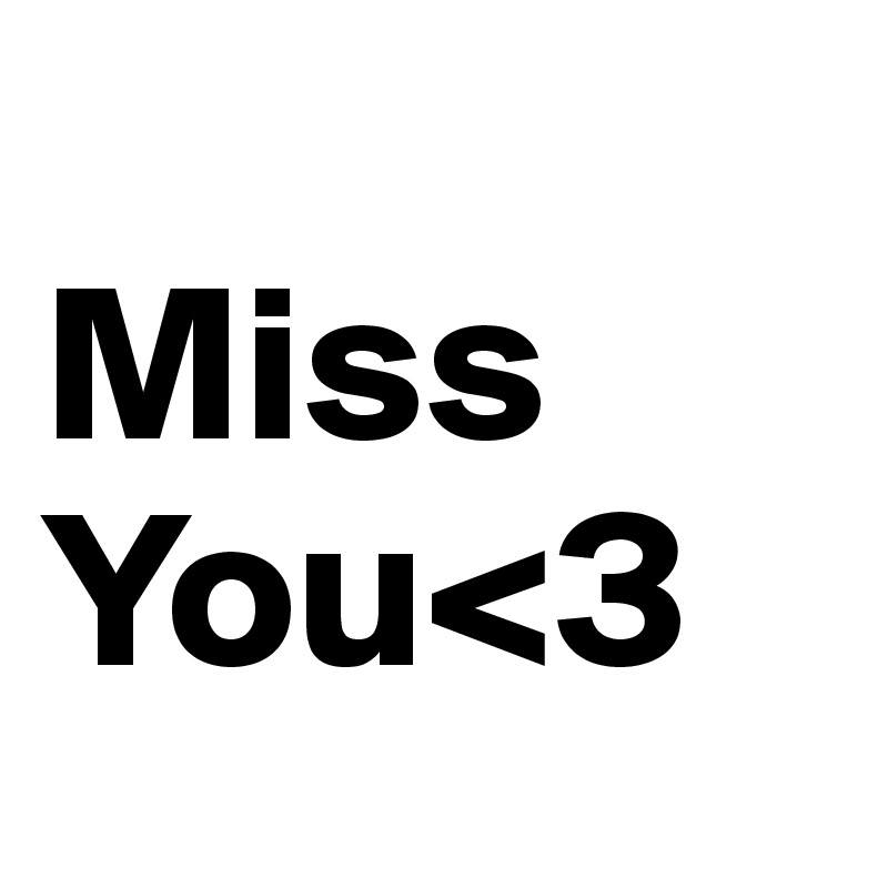 
Miss
You<3