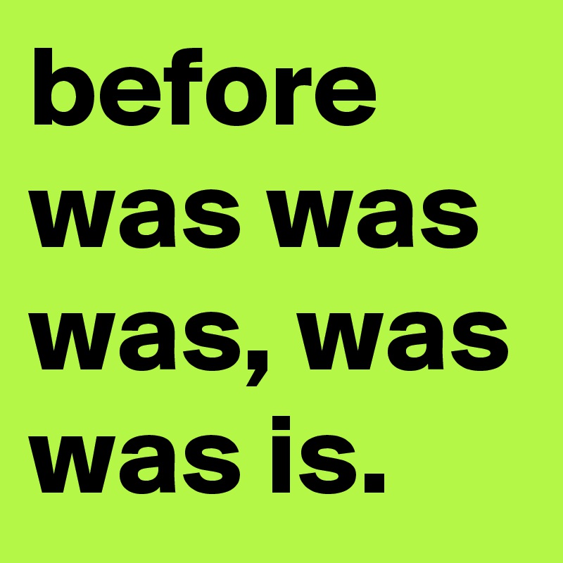 before-was-was-was-was-was-is-post-by-graceyo-on-boldomatic