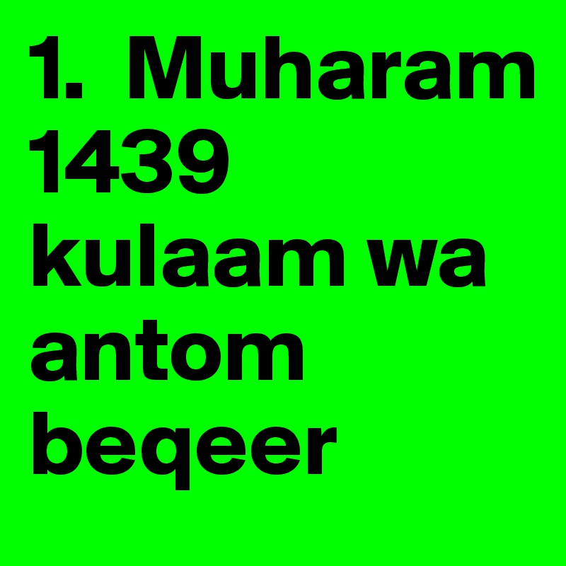 1.  Muharam 1439  kulaam wa antom beqeer