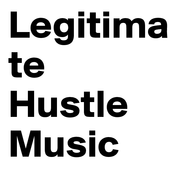 Legitimate Hustle Music 