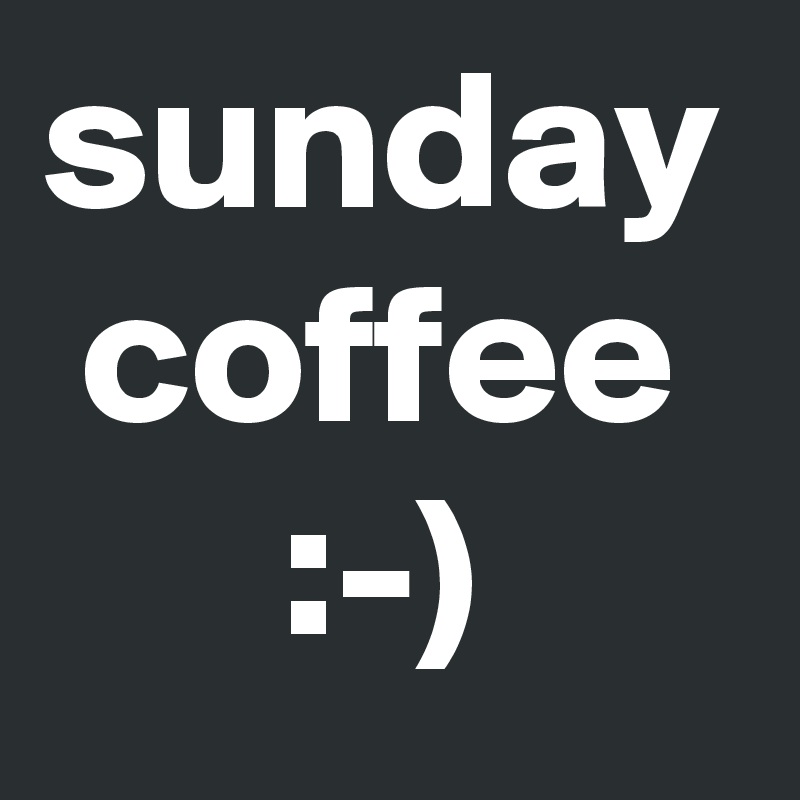 sunday  coffee        :-)