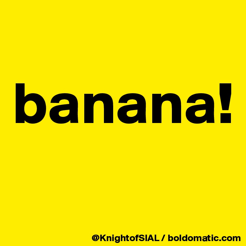 
banana! 
