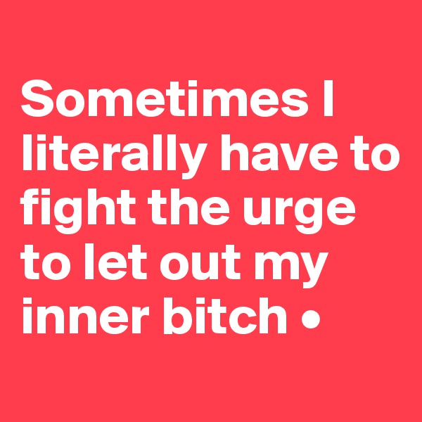 
Sometimes I literally have to fight the urge to let out my inner bitch •