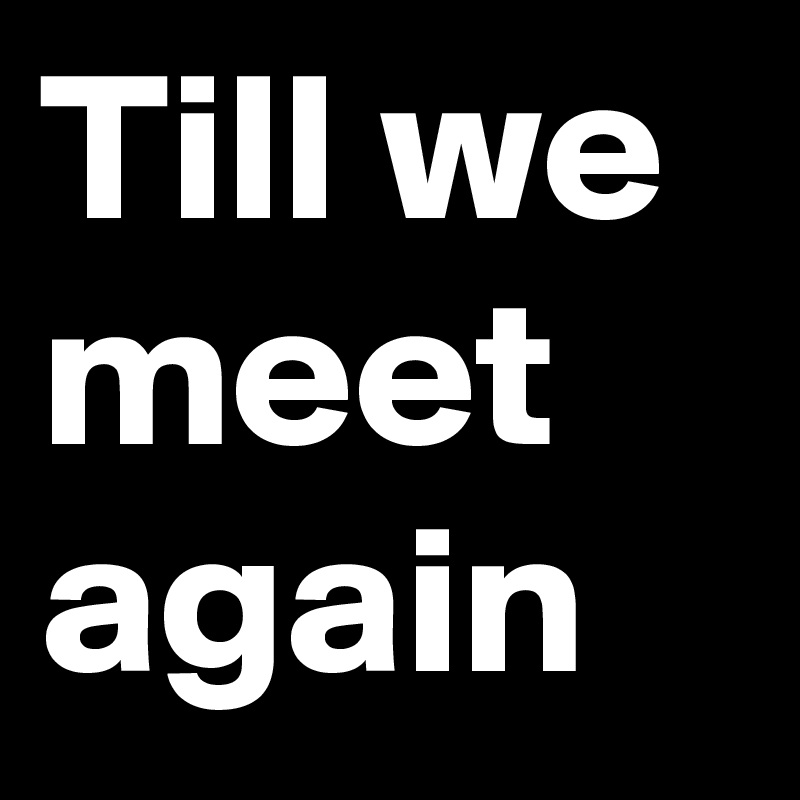 Till we meet again