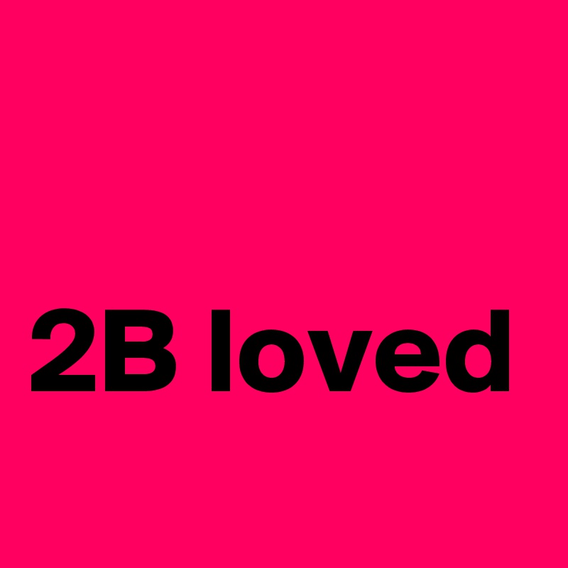 

2B loved