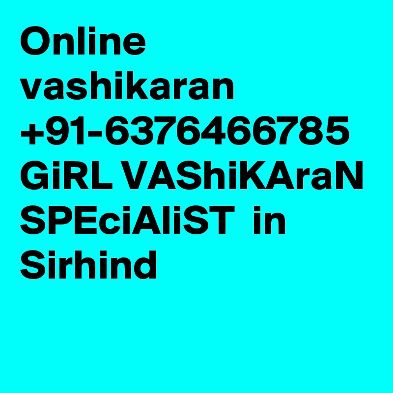 Online vashikaran +91-6376466785  GiRL VAShiKAraN SPEciAliST  in Sirhind
