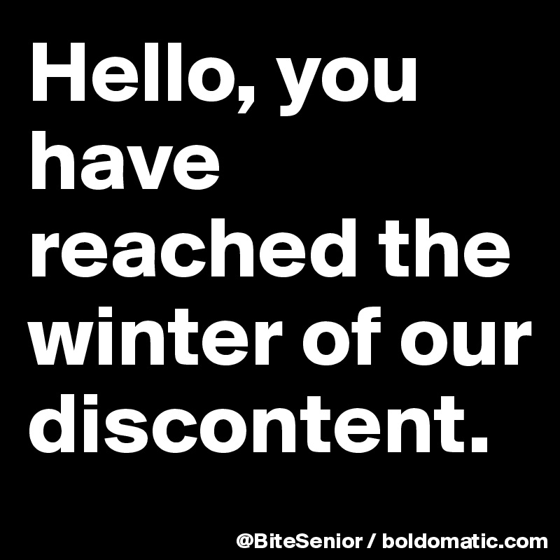 Hello, you have reached the winter of our discontent.