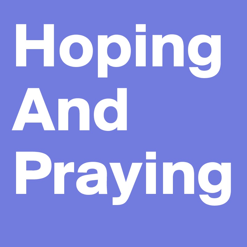 Hoping 
And
Praying