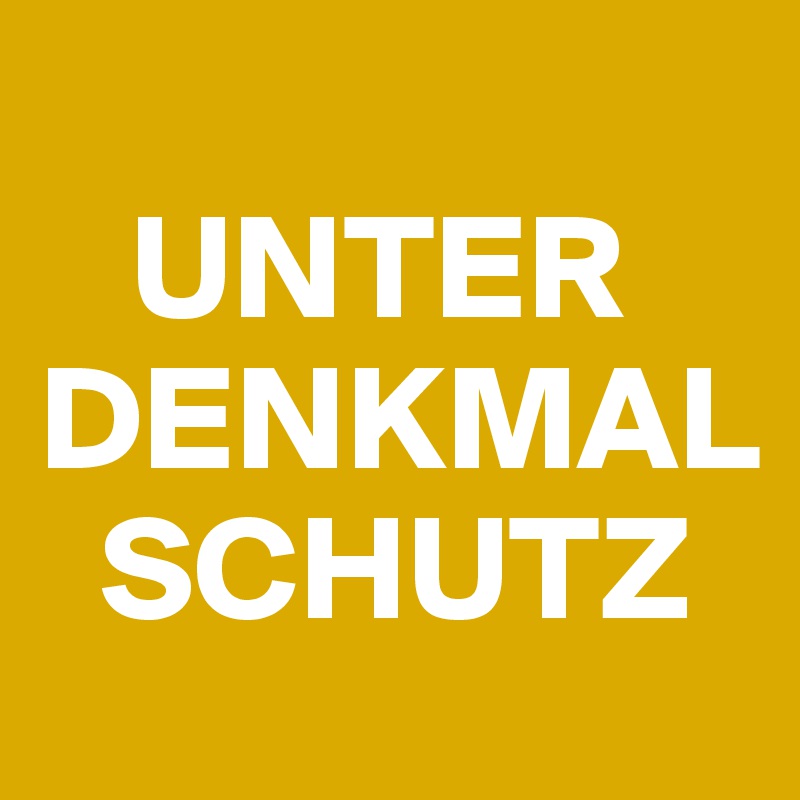 
   UNTER DENKMAL
  SCHUTZ