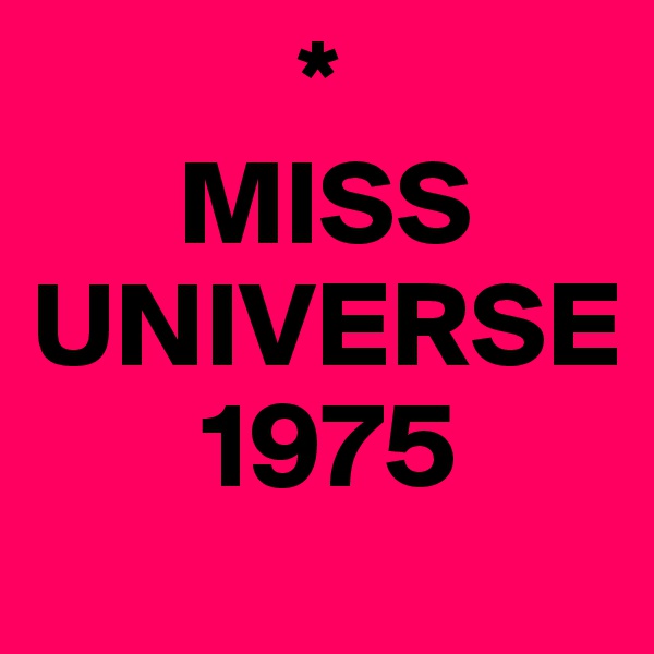            *
      MISS UNIVERSE 
       1975                          