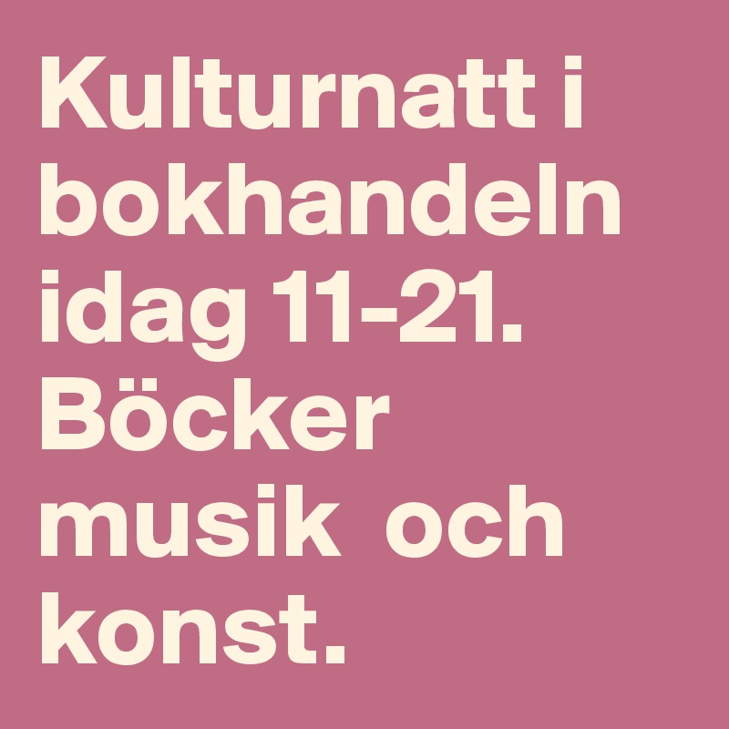 Kulturnatt i bokhandeln idag 11-21. Böcker musik  och konst.