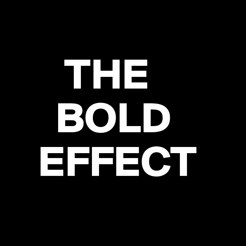 
      THE
     BOLD
   EFFECT
