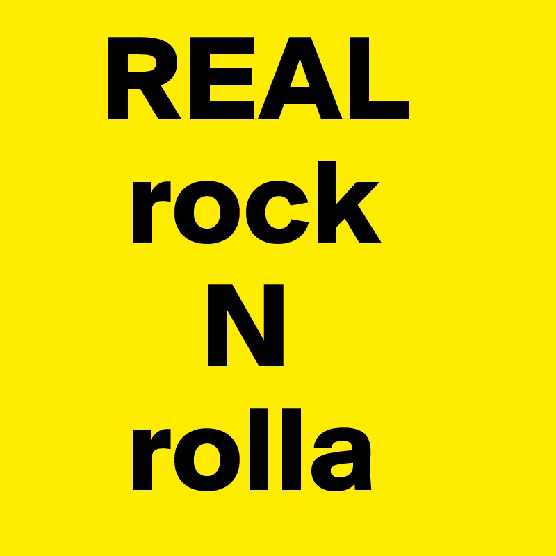    REAL
    rock
       N
    rolla