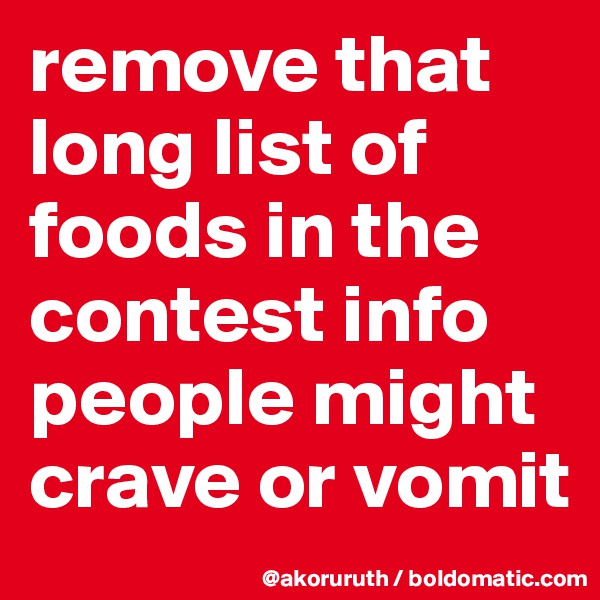 remove that long list of foods in the contest info people might crave or vomit