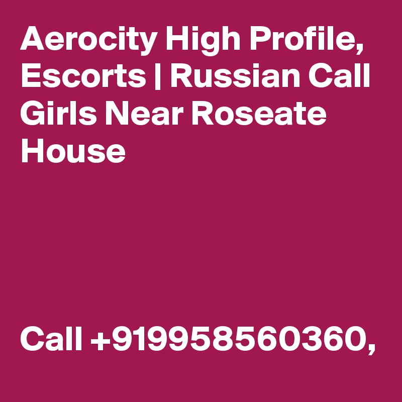 Aerocity High Profile, Escorts | Russian Call Girls Near Roseate House




Call +919958560360,