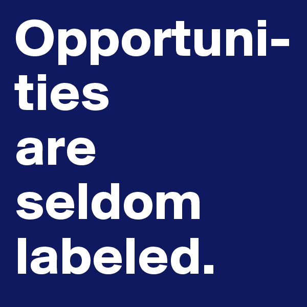 Opportuni-ties           are seldom labeled.
