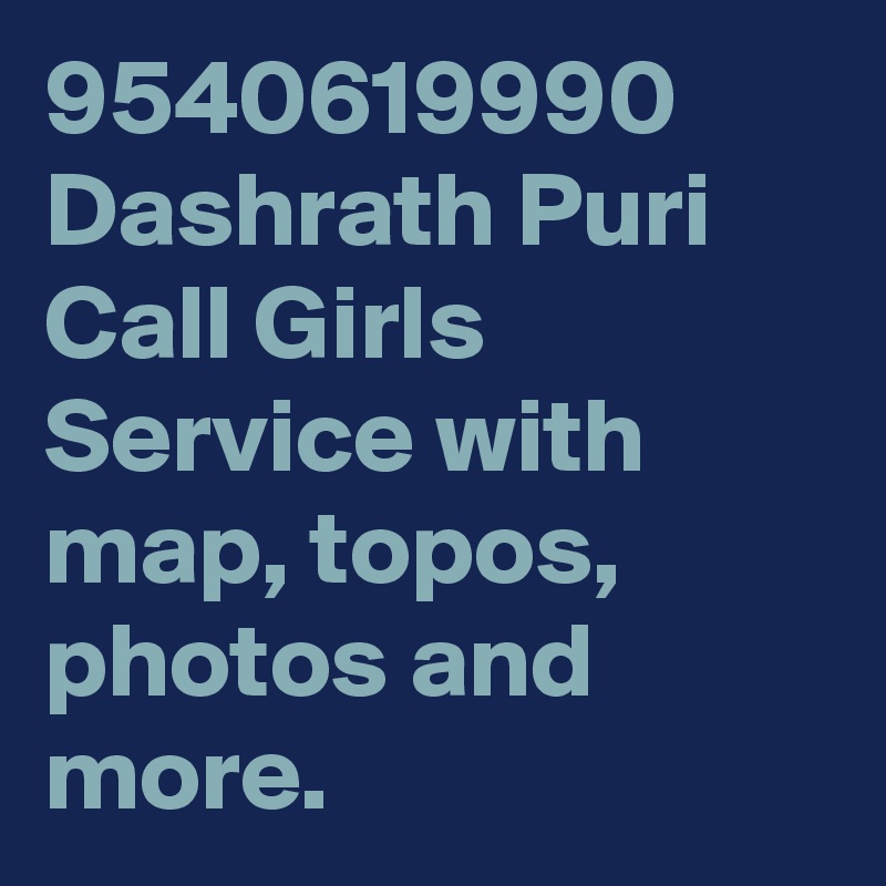 9540619990 Dashrath Puri Call Girls Service with map, topos, photos and more.