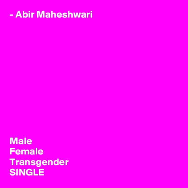 - Abir Maheshwari











Male
Female
Transgender
SINGLE