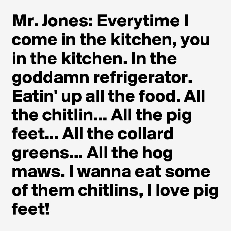 Mr Jones Everytime I Come In The Kitchen You In Th?size=800