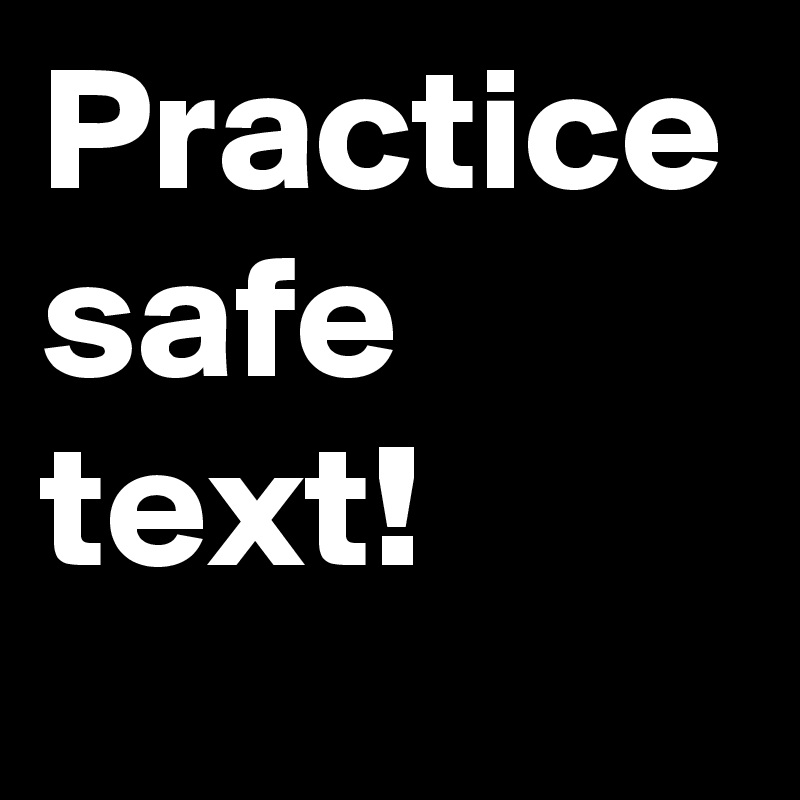 Practice safe text!