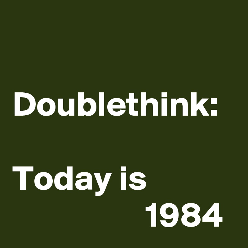 

Doublethink:

Today is
                   1984