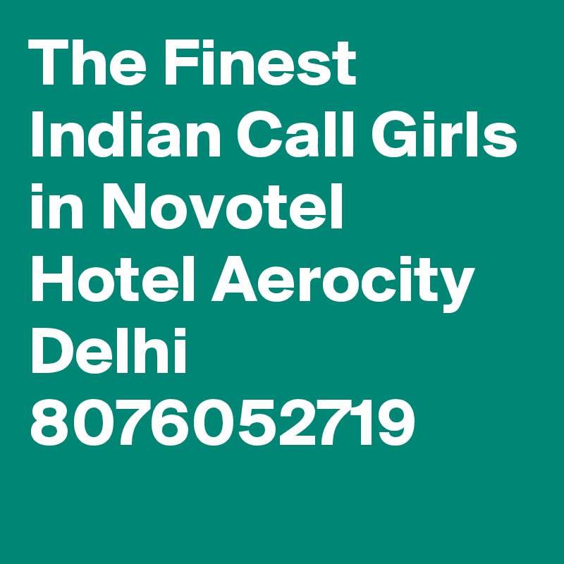 The Finest Indian Call Girls in Novotel Hotel Aerocity Delhi 8076052719
