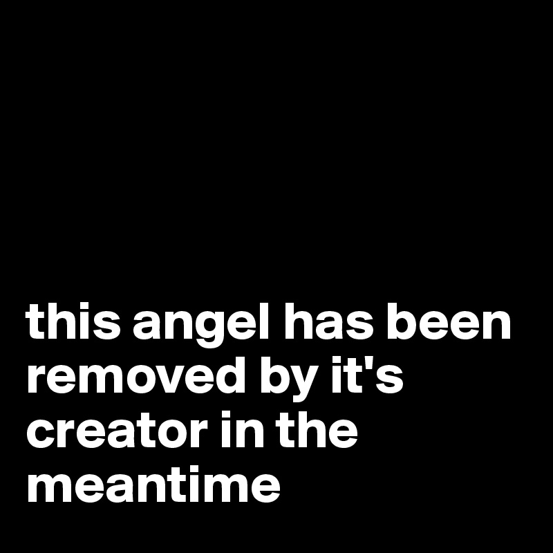 




this angel has been removed by it's creator in the meantime