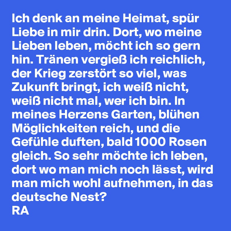 Ich denk an meine Heimat, spür Liebe in mir drin. Dort, wo meine Lieben