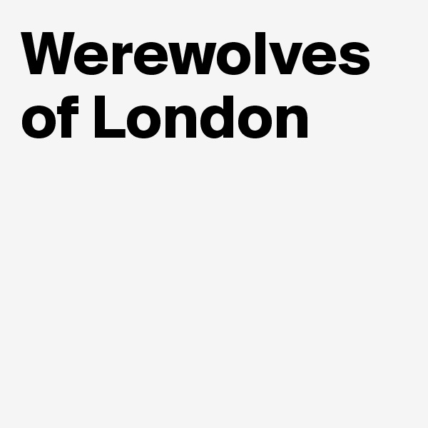 Werewolves of London



