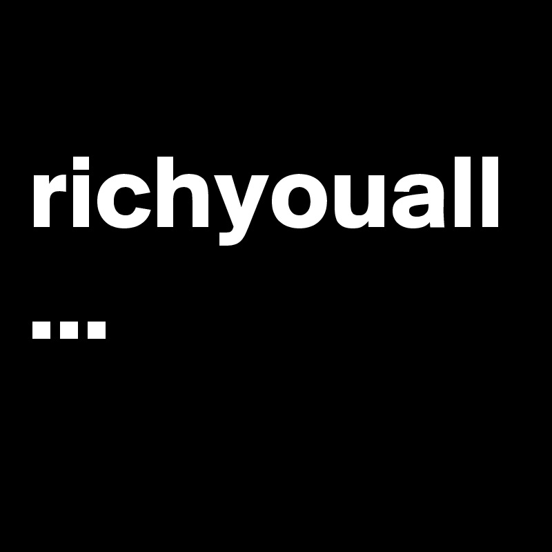 
richyouall ...
