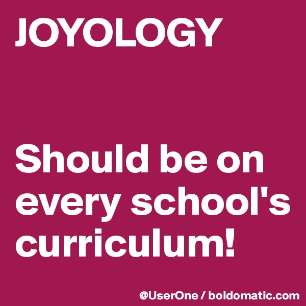 JOYOLOGY


Should be on every school's curriculum!