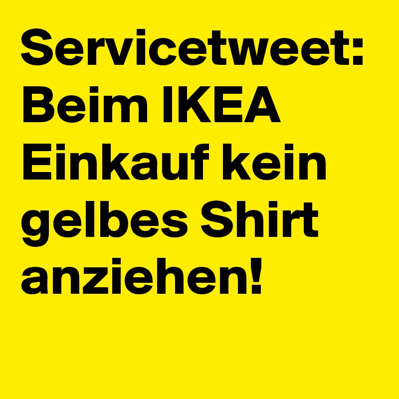 Servicetweet: Beim IKEA Einkauf kein gelbes Shirt anziehen!