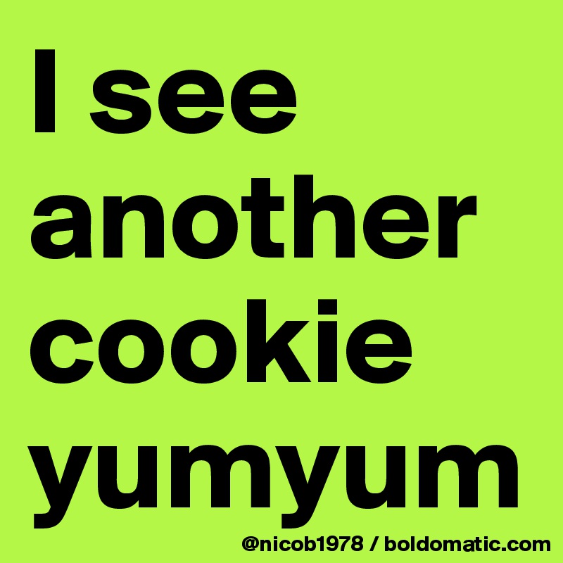 I see another cookie yumyum