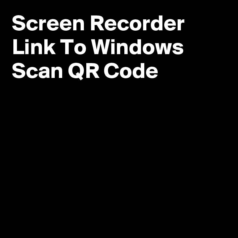 Screen Recorder
Link To Windows
Scan QR Code





